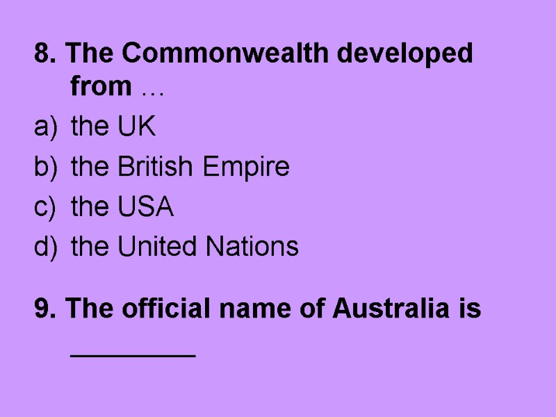 8. The Commonwealth developed from … the UK the British Empire the USA the